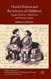 Charles Dickens and the Sciences of Childhood: Popular Medicine, Child Health Victorian Culture