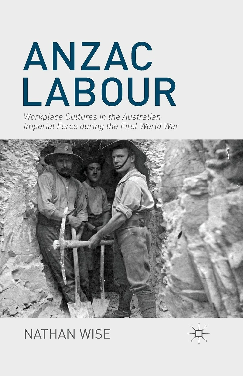 Anzac Labour: Workplace Cultures the Australian Imperial Force during First World War