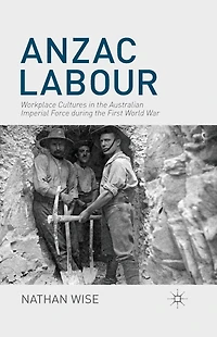 Anzac Labour: Workplace Cultures the Australian Imperial Force during First World War