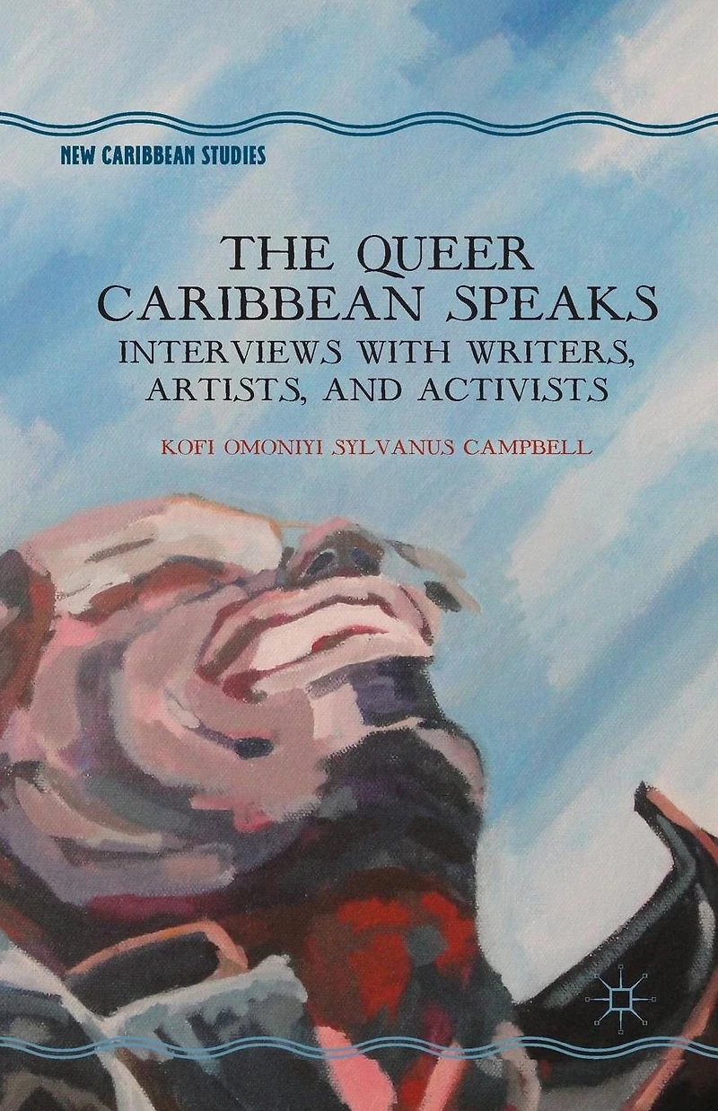 The Queer Caribbean Speaks: Interviews with Writers, Artists, and Activists