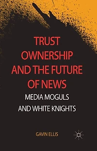 Trust Ownership and the Future of News: Media Moguls White Knights
