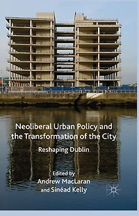 Neoliberal Urban Policy and the Transformation of City: Reshaping Dublin