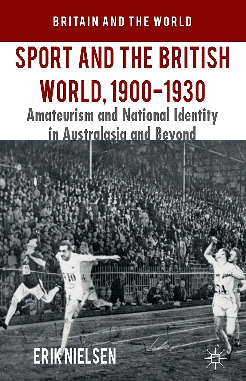 Sport and the British World, 1900-1930: Amateurism National Identity Australasia Beyond