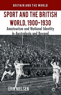 Sport and the British World, 1900-1930: Amateurism National Identity Australasia Beyond