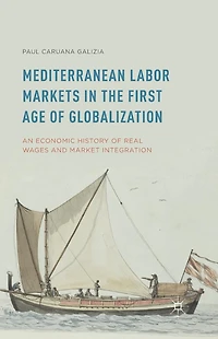 Mediterranean Labor Markets the First Age of Globalization: An Economic History Real Wages and Market Integration