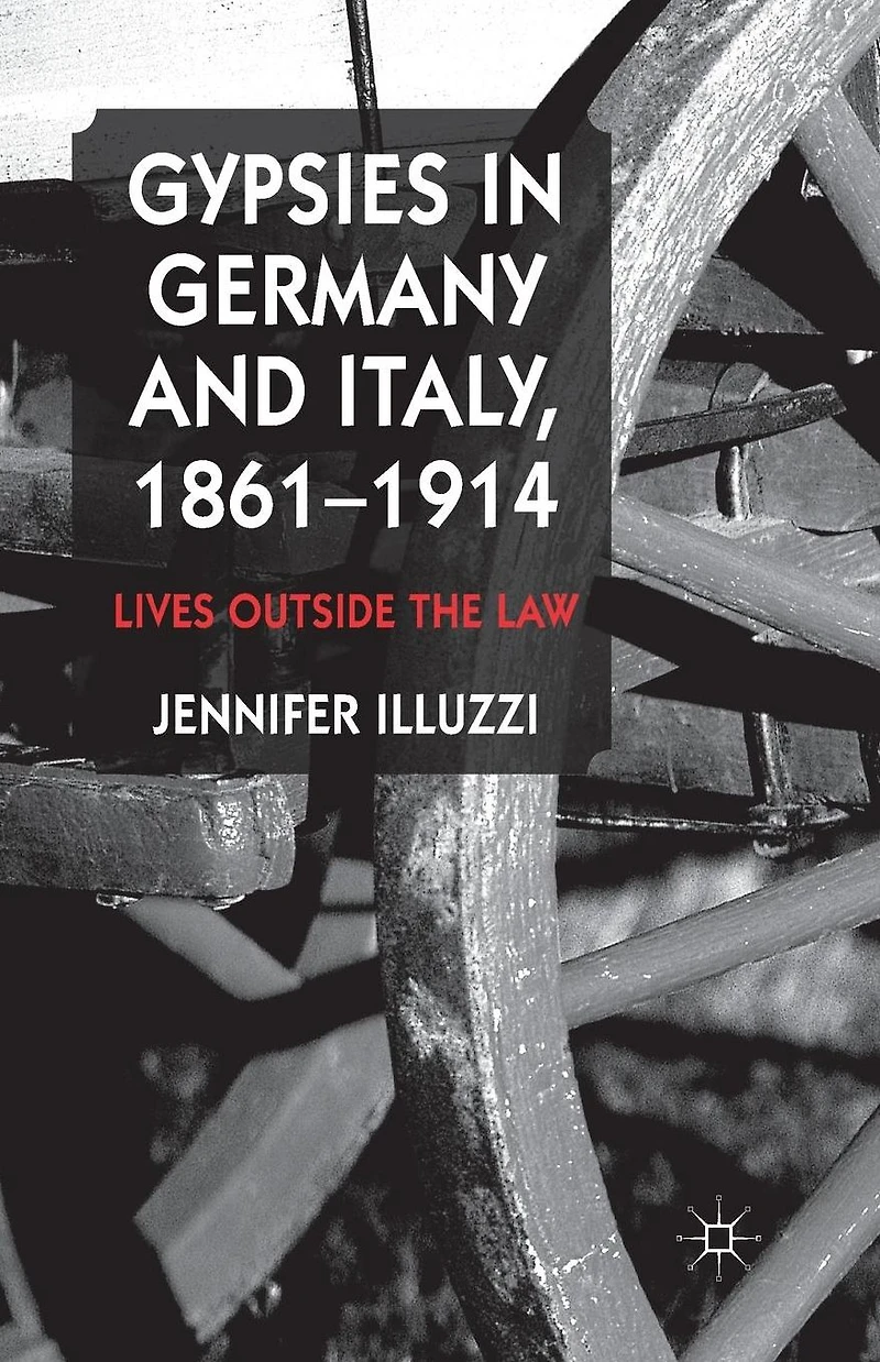 Gypsies Germany and Italy, 1861-1914: Lives Outside the Law