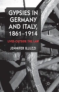 Gypsies Germany and Italy, 1861-1914: Lives Outside the Law