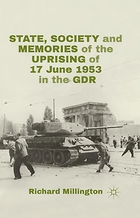 State, Society and Memories of the Uprising 17 June 1953 GDR