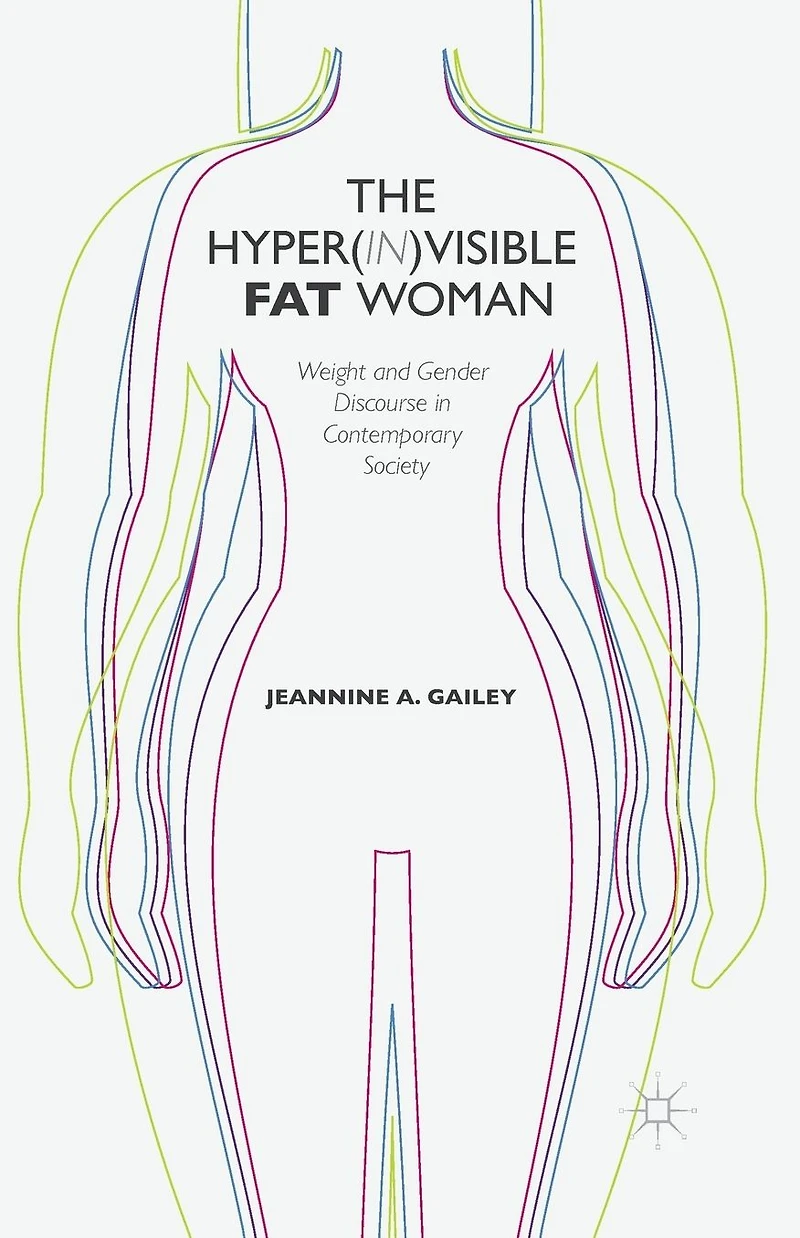 The Hyper(in)visible Fat Woman: Weight and Gender Discourse Contemporary Society