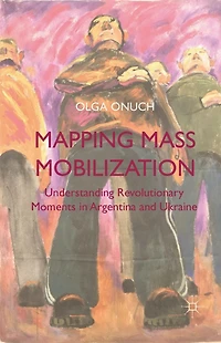 Mapping Mass Mobilization: Understanding Revolutionary Moments Argentina and Ukraine