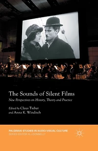 The Sounds of Silent Films: New Perspectives on History, Theory and Practice