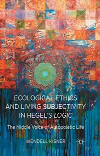 Ecological Ethics and Living Subjectivity Hegel's Logic: The Middle Voice of Autopoietic Life