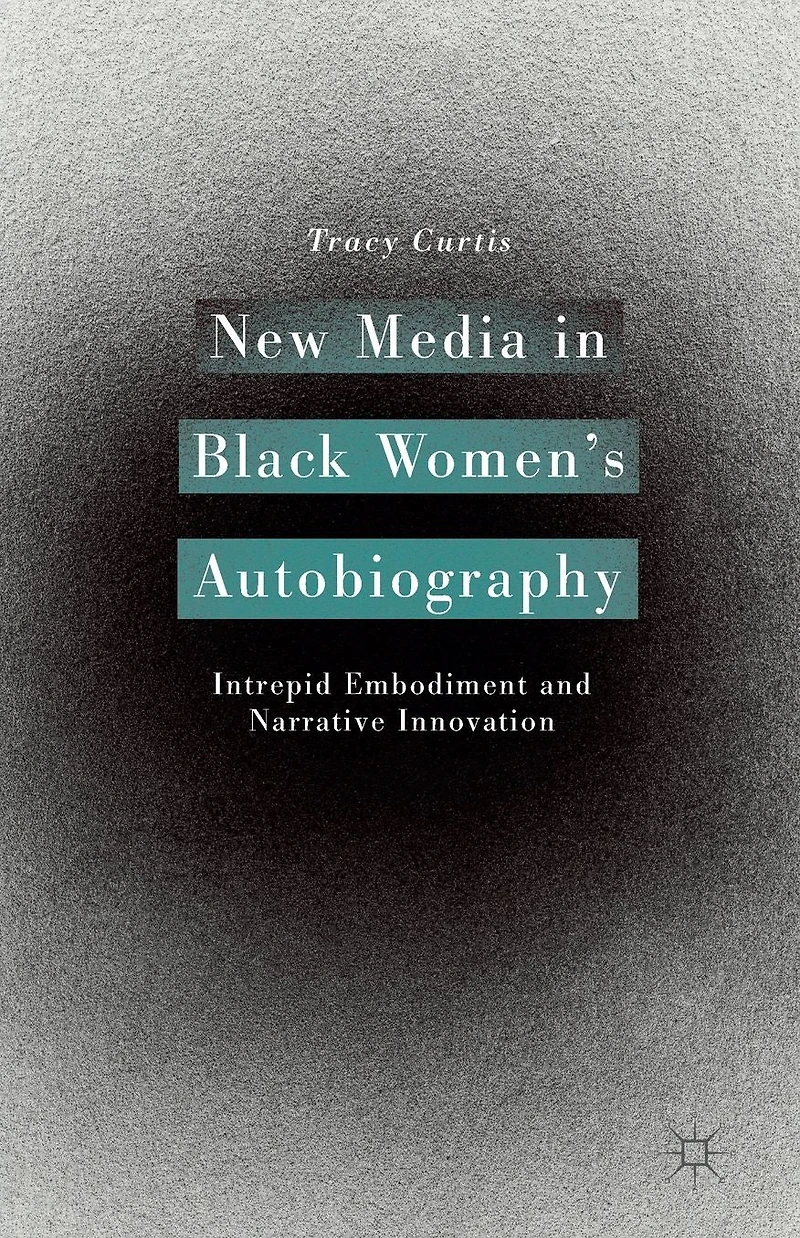 New Media Black Women's Autobiography: Intrepid Embodiment and Narrative Innovation