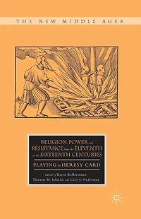 Religion, Power, and Resistance from the Eleventh to Sixteenth Centuries: Playing Heresy Card
