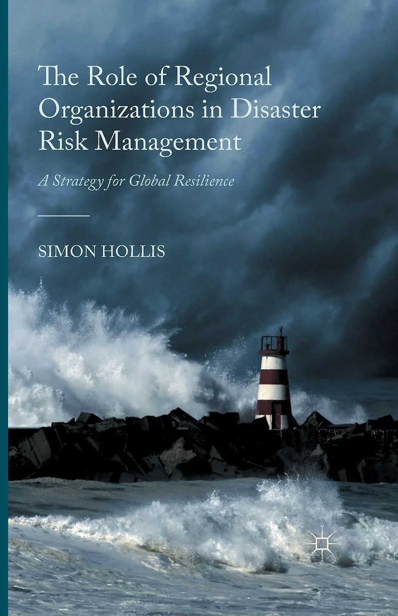 The Role of Regional Organizations Disaster Risk Management: A Strategy for Global Resilience