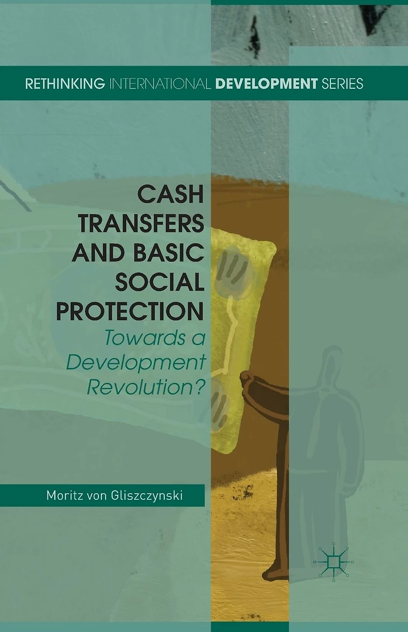 Cash Transfers and Basic Social Protection: Towards a Development Revolution?