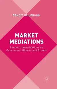Market Mediations: Semiotic Investigations on Consumers, Objects and Brands