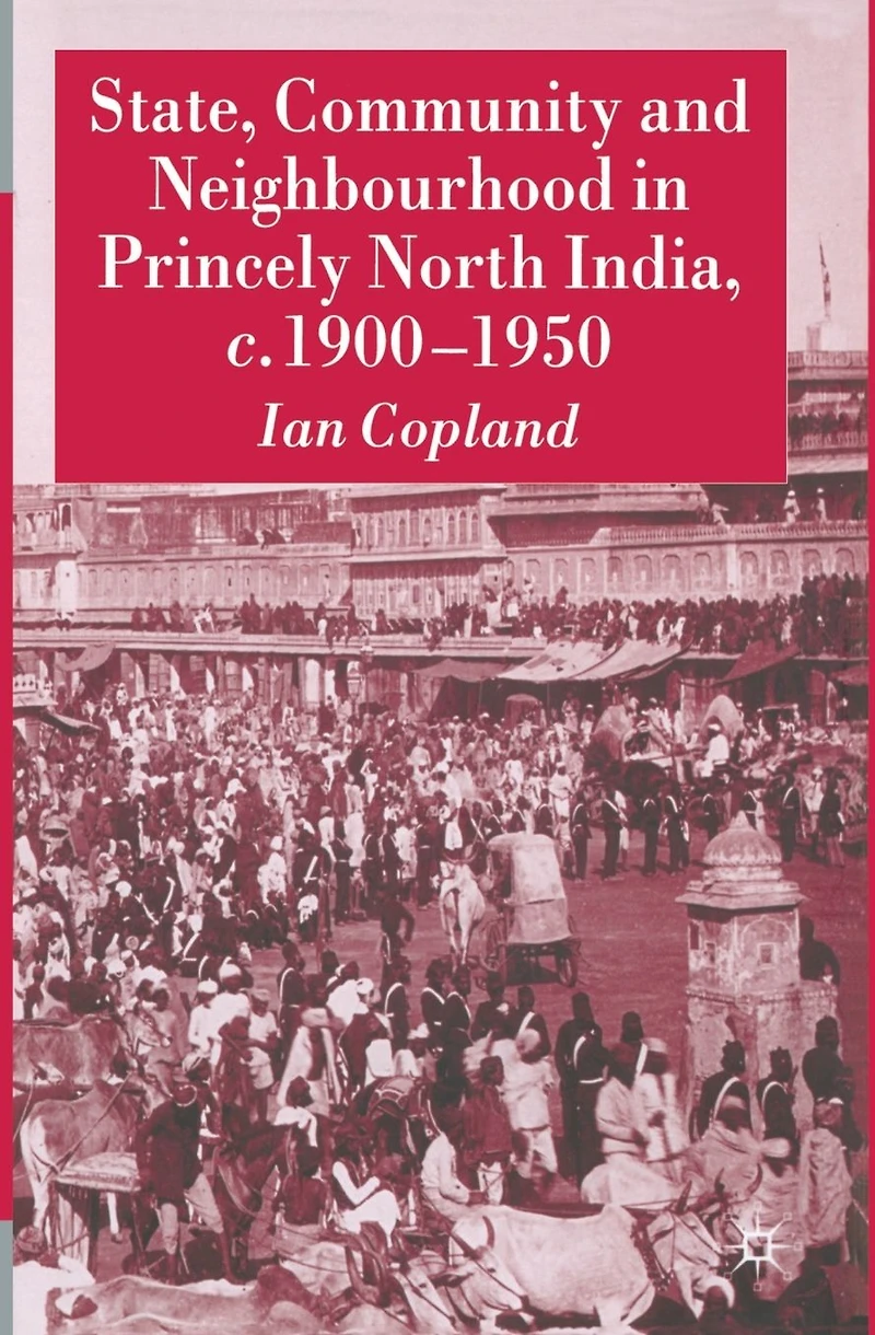 State, Community and Neighbourhood Princely North India, c. 1900-1950