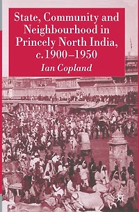 State, Community and Neighbourhood Princely North India, c. 1900-1950