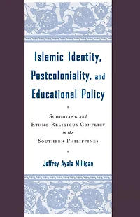 Islamic Identity, Postcoloniality, and Educational Policy: Schooling Ethno-Religious Conflict the Southern Philippines