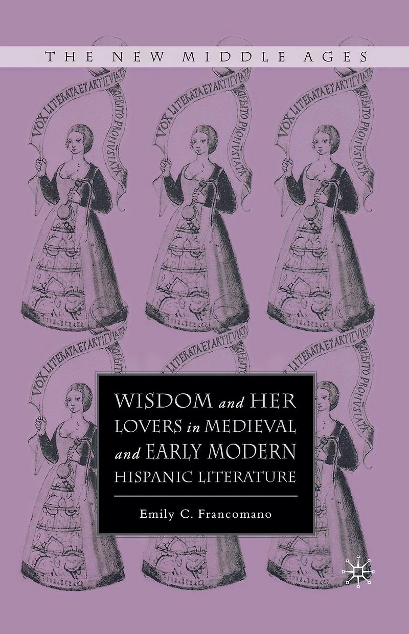Wisdom and Her Lovers Medieval Early Modern Hispanic Literature