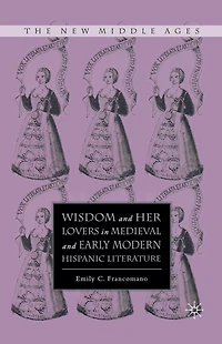 Wisdom and Her Lovers Medieval Early Modern Hispanic Literature