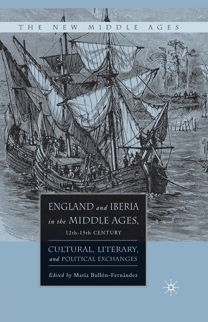 England and Iberia the Middle Ages, 12th-15th Century: Cultural, Literary, Political Exchanges