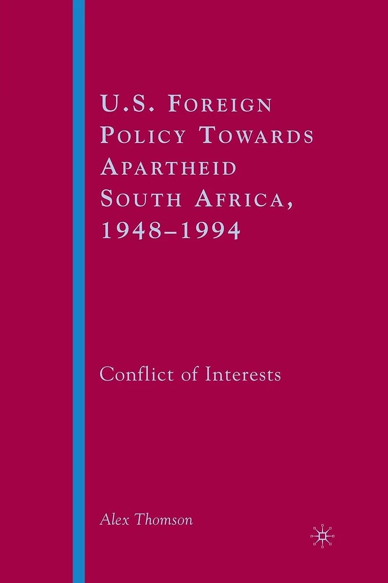 U.S. Foreign Policy Towards Apartheid South Africa, 1948-1994: Conflict of Interests