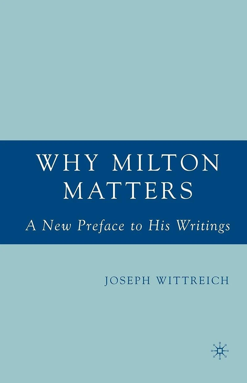 Why Milton Matters: A New Preface to His Writings