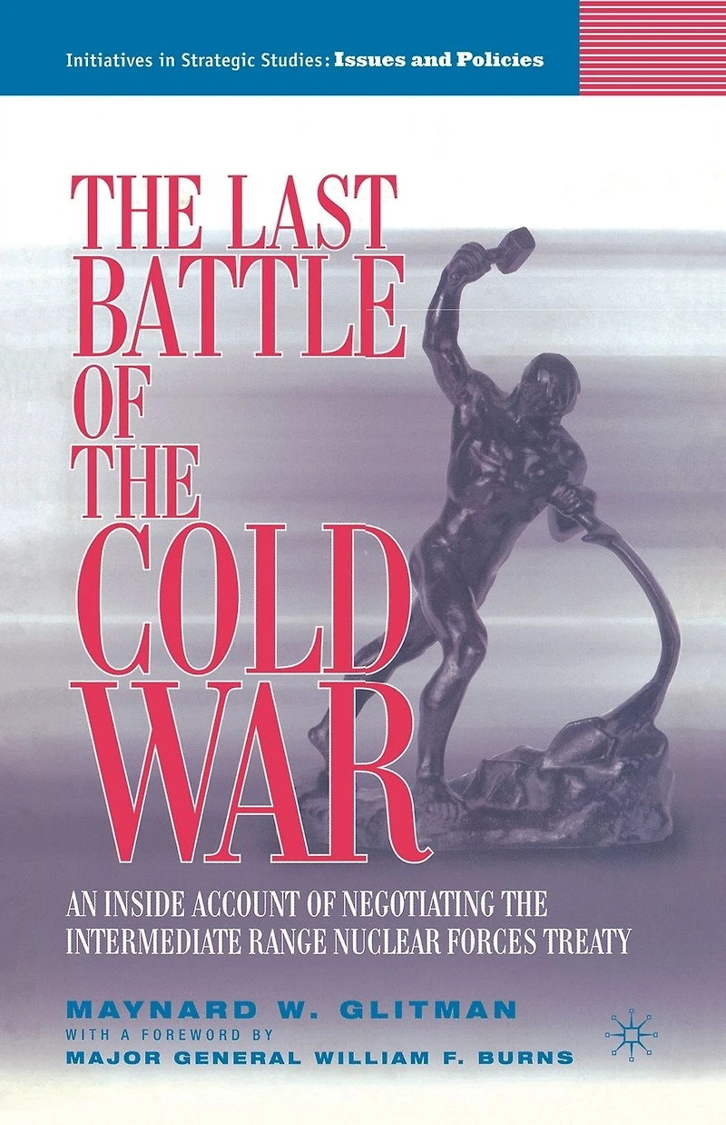 the Last Battle of Cold War: An Inside Account Negotiating Intermediate Range Nuclear Forces Treaty