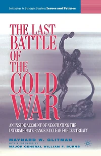 the Last Battle of Cold War: An Inside Account Negotiating Intermediate Range Nuclear Forces Treaty