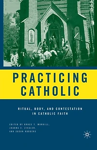 Practicing Catholic: Ritual, Body, and Contestation Catholic Faith