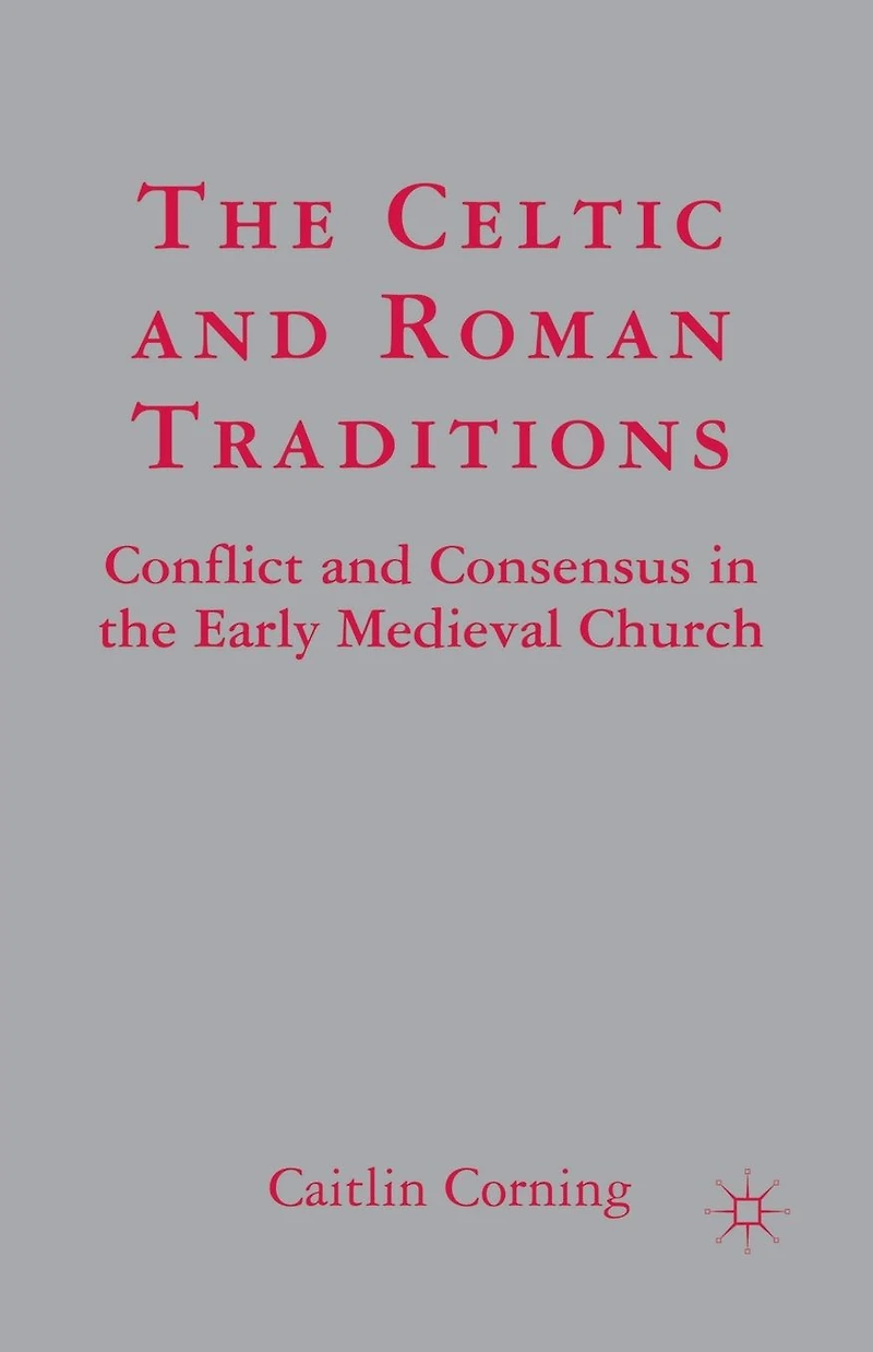 the Celtic and Roman Traditions: Conflict Consensus Early Medieval Church