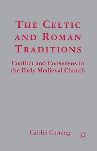 the Celtic and Roman Traditions: Conflict Consensus Early Medieval Church