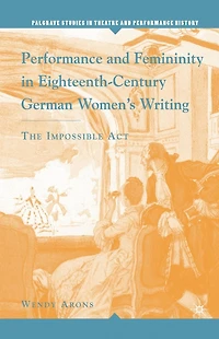 Performance and Femininity Eighteenth-Century German Women's Writing: The Impossible Act