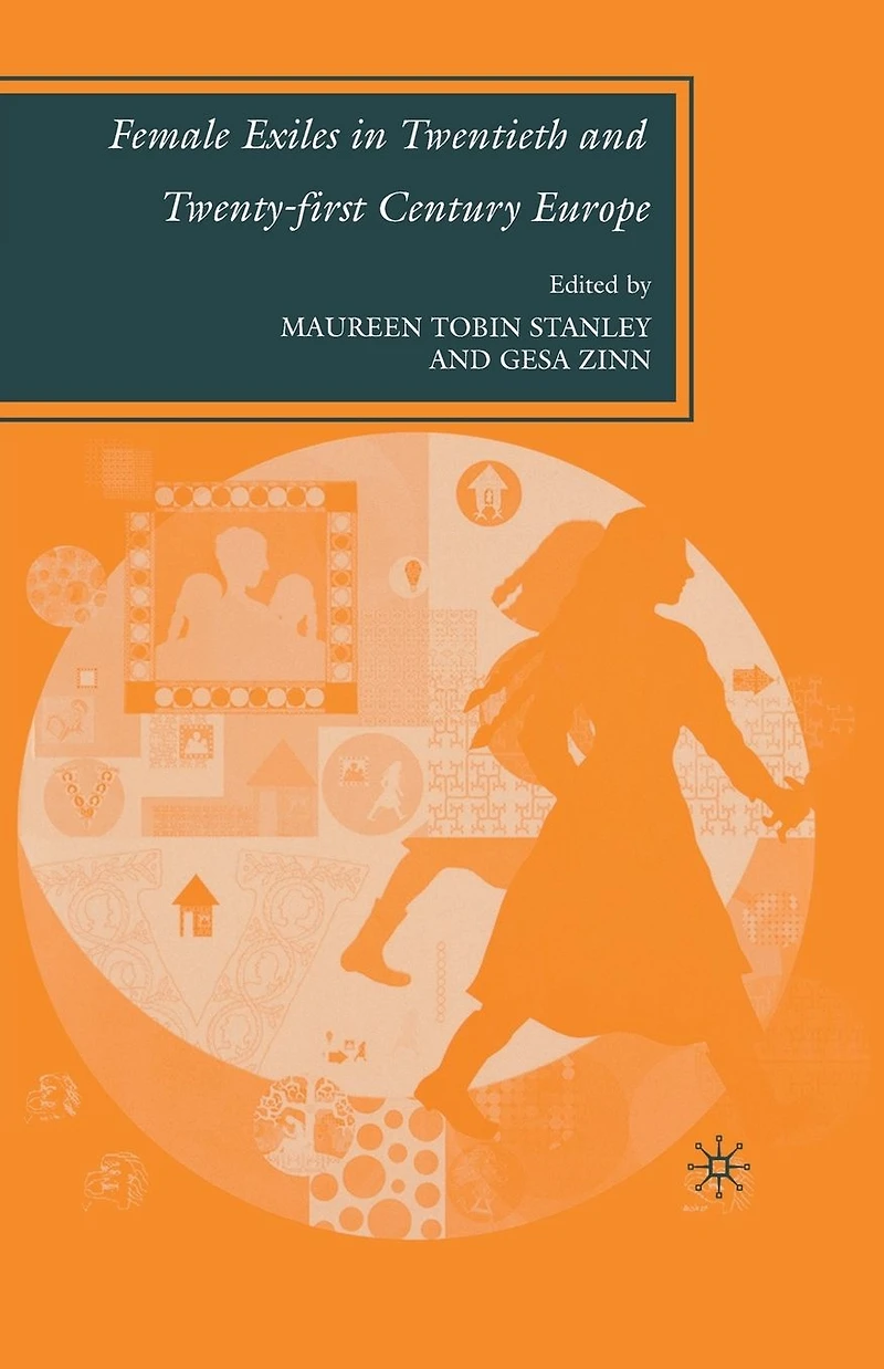 Female Exiles Twentieth and Twenty-first Century Europe