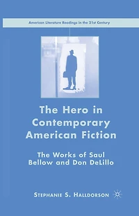 The Hero Contemporary American Fiction: Works of Saul Bellow and Don DeLillo