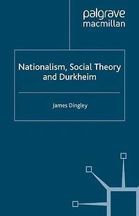 Nationalism, Social Theory and Durkheim