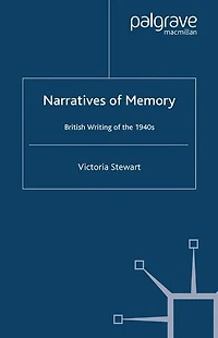 Narratives of Memory: British Writing the 1940s