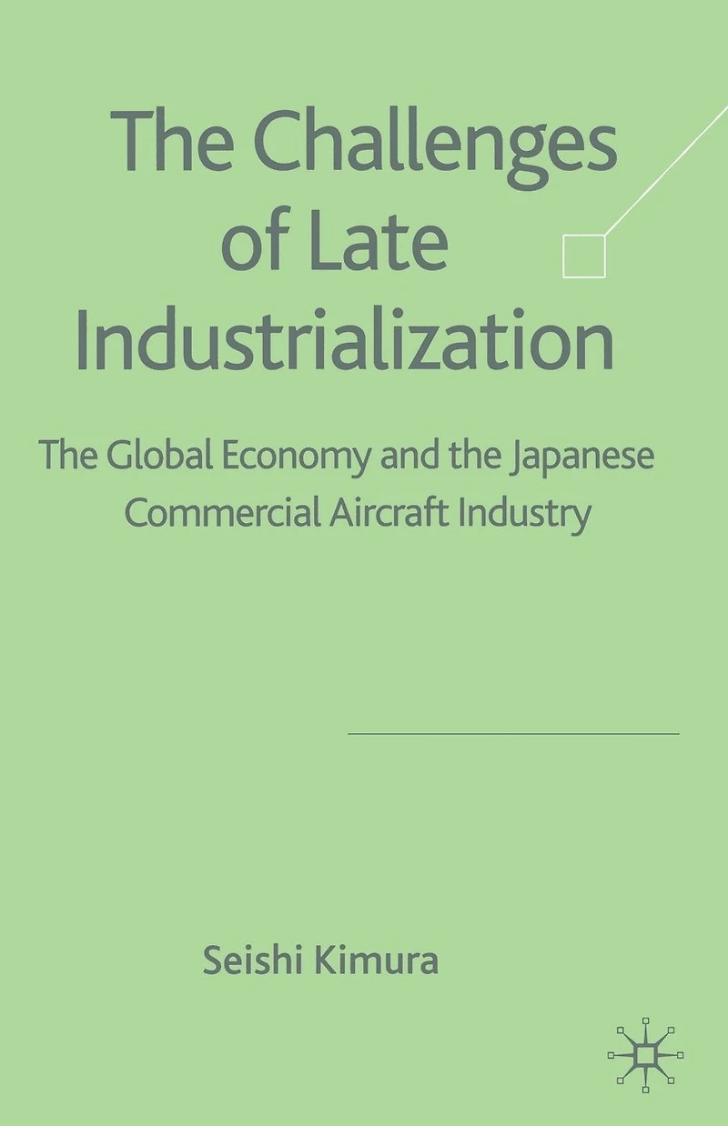 the Challenge of Late Industrialization: Global Economy and Japanese Commercial Aircraft Industry
