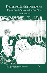 Fictions of British Decadence: High Art, Popular Writing and the Fin De Siècle