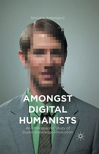 Amongst Digital Humanists: An Ethnographic Study of Knowledge Production