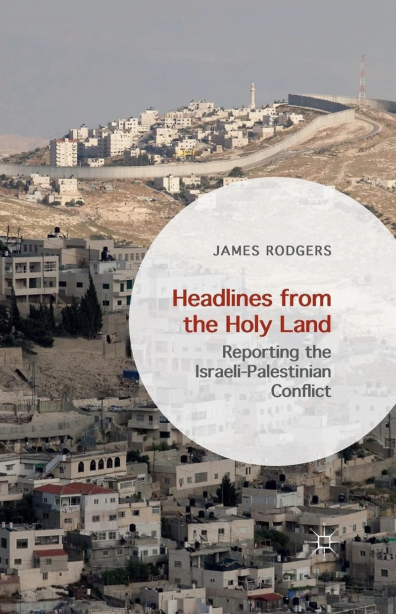 Headlines from the Holy Land: Reporting Israeli-Palestinian Conflict