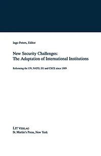 New Security Challenges: the Adaptations of International Institutions: Reforming UN, NATO, EU and CSCE since 1989