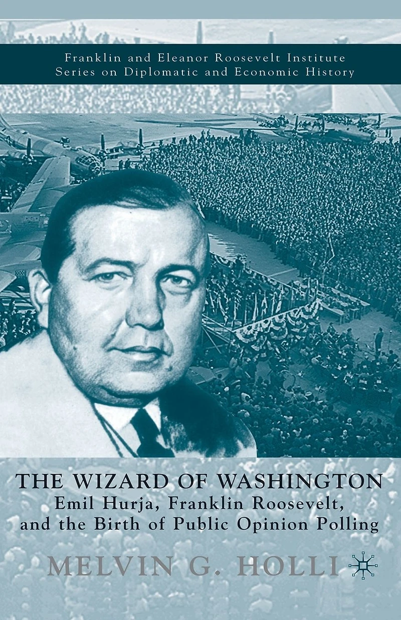 the Wizard of Washington: Emil Hurja, Franklin Roosevelt, and Birth Public Opinion Polling