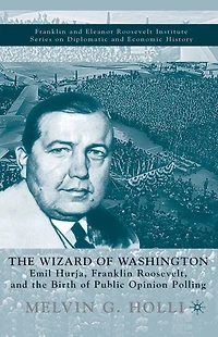 the Wizard of Washington: Emil Hurja, Franklin Roosevelt, and Birth Public Opinion Polling