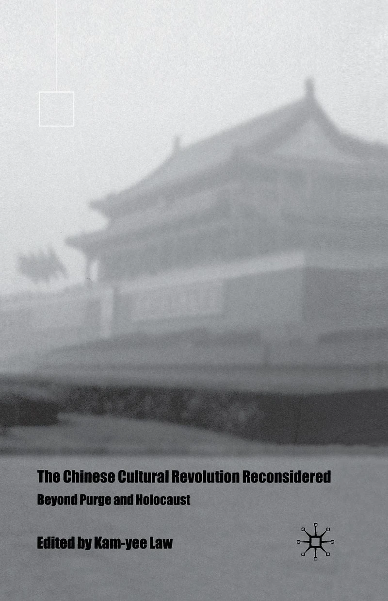 The Chinese Cultural Revolution Reconsidered: Beyond Purge and Holocaust