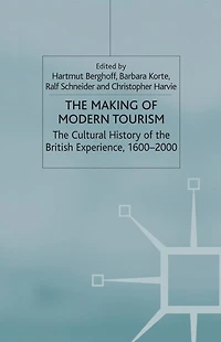 the Making of Modern Tourism: Cultural History British Experience, 1600-2000