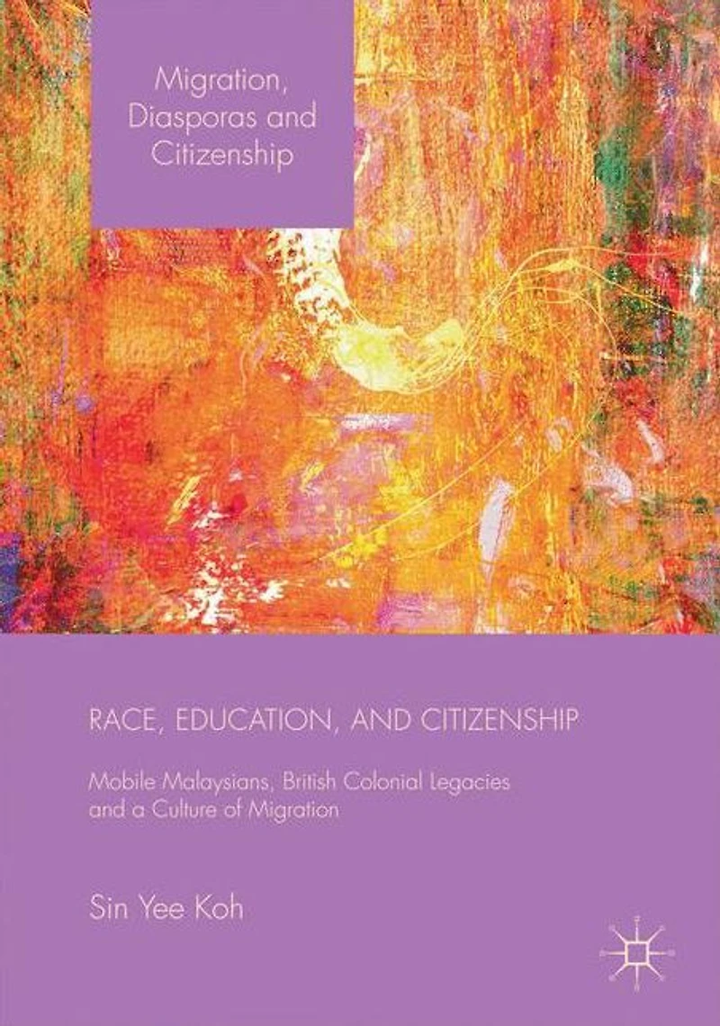 Race, Education, and Citizenship: Mobile Malaysians, British Colonial Legacies, a Culture of Migration