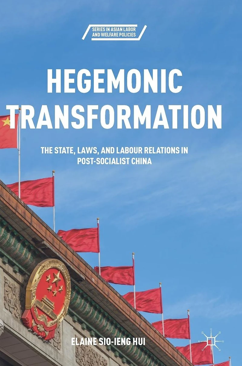 Hegemonic Transformation: The State, Laws, and Labour Relations Post-Socialist China